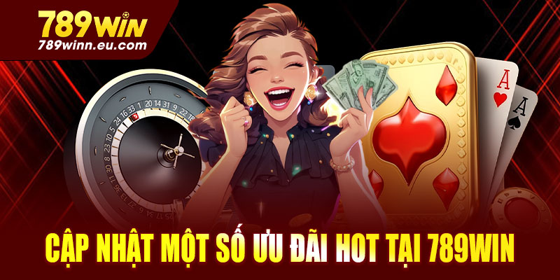 Cập nhật một số ưu đãi hot tại 789win Casino