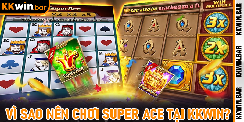 Vì sao nên chơi Super Ace tại Kkwin?