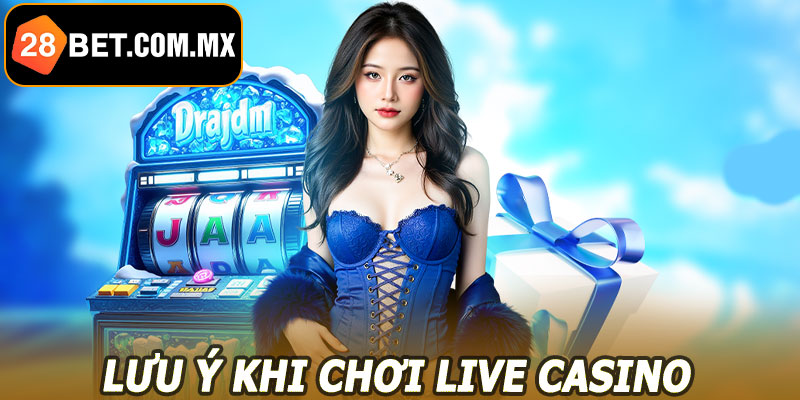 Lưu ý khi chơi Live Casino 28BET