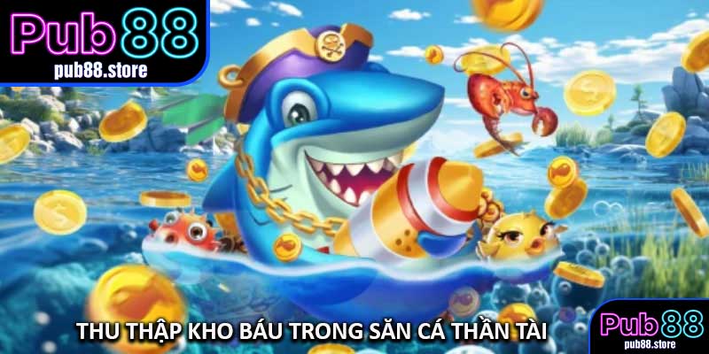 Thu Thập Kho Báu Trong Săn Cá Thần Tài