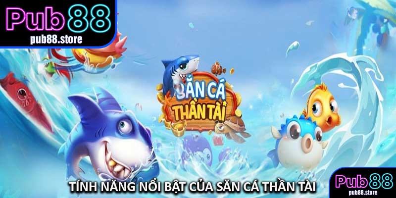Tính Năng Nổi Bật Của Săn Cá Thần Tài
