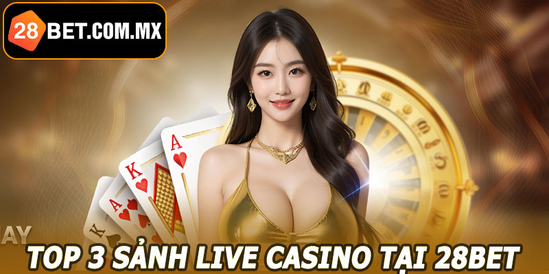 Top 3 Sảnh Live Casino tại 28BET