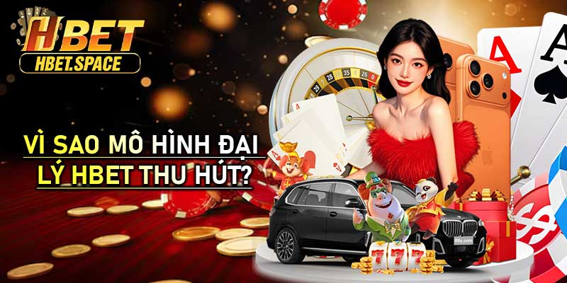Vì Sao Mô Hình Đại Lý HBET Thu Hút?